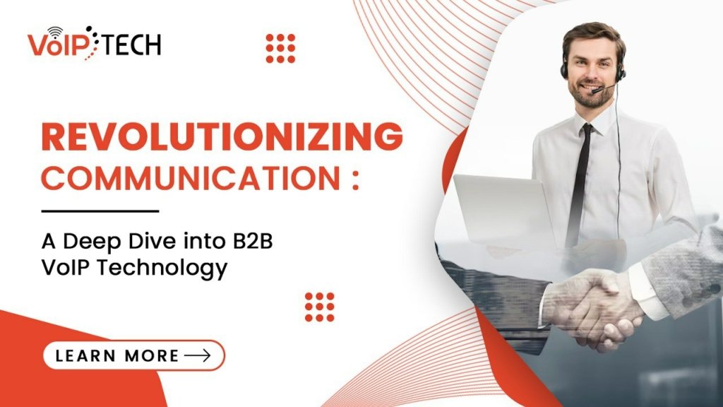 Revolutionizing Communication: A Deep Dive into B2B VoIP Technology